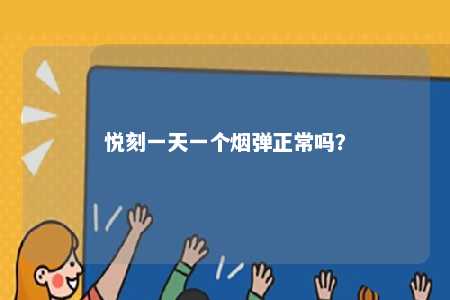 悦刻一天一个烟弹正常吗	？ 